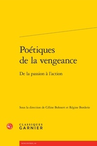  Classiques Garnier - Poétiques de la vengeance - De la passion à l'action.