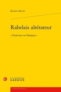 Romain Menini - Rabelais altérateur - "Graeciser en François".