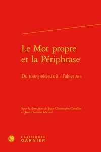  Classiques Garnier - Le Mot propre et la Périphrase - Du tour précieux à «l'objet tu».