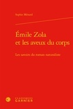 Sophie Ménard - Emile Zola et les aveux du corps - Les savoirs du roman naturaliste.
