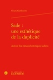 Chiara Gambacorti - Sade : une esthétique de la duplicité - Autour des romans historiques sadiens.