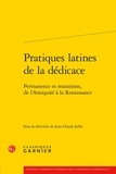 Jean-Claude Julhe - Pratiques latines de la dédicace - Permanence et mutations, de l'Antiquité à la Renaissance.