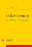 Stéphanie Géhanne Gavoty - L'Affaire clémentine - Une fraude pieuse à l'ère des Lumières.