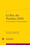 Lucien Bély et Bertrand Haan - La paix des pyrénées (1659) - Ou le triomphe de la raison politique.