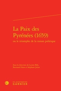 Lucien Bély et Bertrand Haan - La paix des pyrénées (1659) - Ou le triomphe de la raison politique.