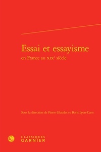 Pierre Glaudes et Boris Lyon-Caen - Essai et essayisme en France au XIXe siècle.