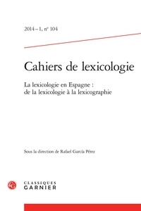 Rafael Garcia Pérez - Cahiers de lexicologie N° 104, 2014-1 : La lexicologie en Espagne : de la lexicologie à la lexicographie.
