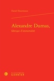 Daniel Desormeaux - Alexandre Dumas, fabrique d'immortalité.