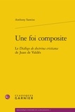 Anthony Santiso - Une foi composite - Le Dialogo de doctrina cristiana de Juan de Valdés.
