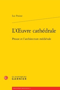 Luc Fraisse - L'oeuvre cathédrale - Proust et l'architecture médiévale.