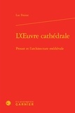 Luc Fraisse - L'oeuvre cathédrale - Proust et l'architecture médiévale.