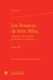 Félix Fabri - Les Errances de Frère Félix, pèlerin en Terre Sainte, en Arabie et en Egypte Tome 3 : .