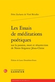 Zacharie de Vitré - Les essais de méditations poétiques sur la passion, mort et résurrection de Notre-Seigneur Jésus-Christ.