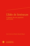 Pascale Alexandre-Bergues - L'idée de littérature à l'épreuve des arts populaires (1870-1945).