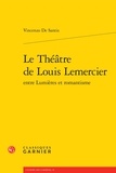 Vincenzo De Santis - Le théâtre de Louis Lemercier entre Lumières et Romantisme.