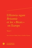 Hélène Tétrel et Géraldine Veysseyre - L'historia regum britannie et les "bruts" en Europe - Tome 1.