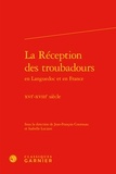 Jean-François Courouau et Isabelle Luciani - La réception des troubadours en Languedoc et en France - XVIe-XVIIIe siècle.