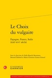 Nella Bianchi Bensimon et Bernard Darbord - Le choix du vulgaire - Espagne, France, Italie (XIIIe-XVIe siècle).