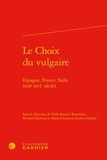 Nella Bianchi Bensimon et Bernard Darbord - Le choix du vulgaire - Espagne, France, Italie (XIIIe-XVIe siècle).