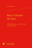 Thierry Dutour - Sous l'empire du bien - "Bonnes gens" et pacte social XIIIe et XVe siècle.