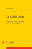 Florent Libral - Le Soleil caché - Rhétorique sacrée et optique au XVIIe siècle en France.