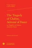 George Chapman - The Tragedy of Chabot, Admiral of France - La tragédie de Chabot, Amiral de France.