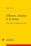 Roger Chartier - L'oeuvre, l'atelier et la scène - Trois études de mobilité textuelle.