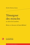 Michèle Bokobza-Kahan - Témoigner des miracles au siècle des Lumières - Récits et discours de Saint-Médard.