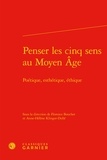  Classiques Garnier - Penser les cinq sens au Moyen Age - Poétique, esthétique, éthique.