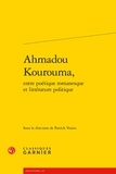 Patrick Voisin - Ahmadou Kourouma - Entre poétique romanesque et littérature politique.