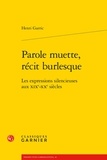 Henri Garric - Parole muette, récit burlesque - Les expressions silencieuses aux XIXe-XXe siècles.