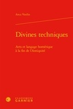 Anca Vasiliu - Divines techniques - Arts et langage homérique à la fin de l'antiquité.