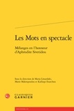  Classiques Garnier - Les mots en spectacle - Mélanges en l'honneur d'Aphrodite Sivetidou.