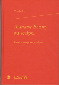 Yvan Leclerc - Madame Bovary au scalpel - Genèse, réception, critique.