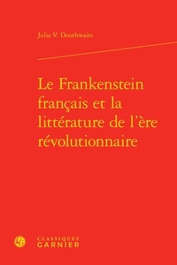 Julia Douthwaite - Le Frankenstein français et la littérature de l'ère révolutionnaire.
