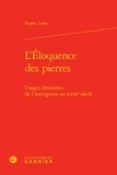 Sophie Lefay - L'éloquence des pierres - Usages littéraires de l'inscription au XVIIIe siècle.