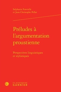 Stéphanie Fonvielle et Jean-Christophe Pellat - Préludes à l'argumentation proustienne - Perspectives linguistiques et stylistiques.