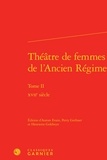 Aurore Evain et Perry Gethner - Théâtre de femmes de l'Ancien Régime - Tome 2, XVIIe siècle.