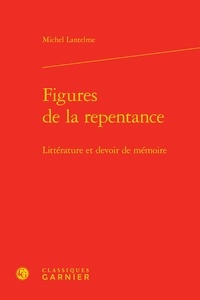 Michel Lantelme - Figures de la repentance - Littérature et devoir de mémoire.