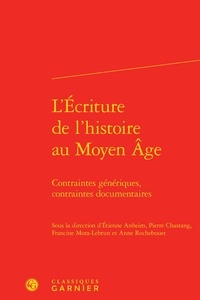 Etienne Anheim et Pierre Chastang - L'écriture de l'histoire au Moyen Age - Contraintes génériques, contraintes documentaires.