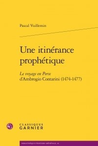 Pascal Vuillemin - Une itinérance prophétique - Le voyage en perse d'Ambrogio Contarini (1474-1477).