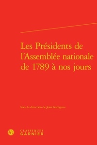 Jean Garrigues - Les Présidents de l'Assemblée nationale de 1789 à nos jours.