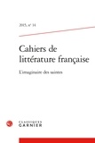  Classiques Garnier - Cahiers de littérature française N° 14, 2015 : L'imaginaire des saintes.