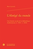 Marie Lezowski - L'abrégé du monde - Une histoire sociale de la bibliothèque ambrosienne (v. 1590 - v. 1660).