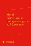  Classiques Garnier - Motifs merveilleux et poétique des genres au Moyen Age.