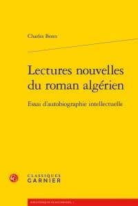 Charles Bonn - Lectures nouvelles du roman algérien - Essai d'autobiographie intellectuelle.