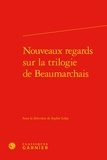  Classiques Garnier - Nouveaux regards sur la trilogie de Beaumarchais.