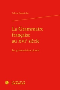 Colette Demaizière - La grammaire française au XVIe siècle - Les grammairiens picards.