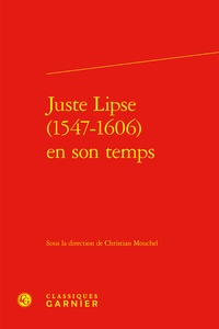  Classiques Garnier - Juste Lipse (1547-1606) en son temps.