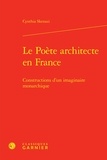 Cynthia Skenazi - Le poète architecte en France - Constructions d'un imaginaire monarchique.